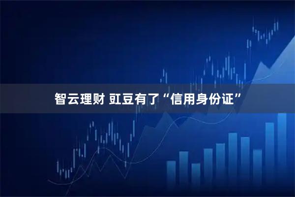 智云理财 豇豆有了“信用身份证”